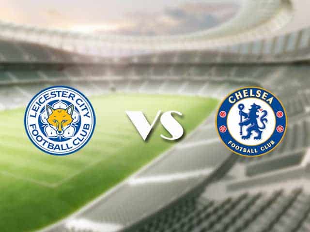 Soi kèo nhà cái trận Leicester vs Chelsea, 20/1/2021 Soi kèo nhà cái trận Leicester vs Chelsea, 20/1/2021