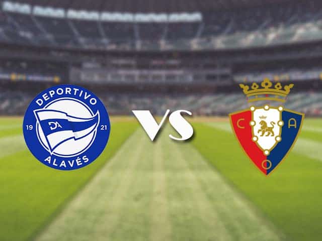 Soi kèo nhà cái trận Alaves vs Osasuna, 28/2/2021 Soi kèo nhà cái trận Alaves vs Osasuna, 28/2/2021