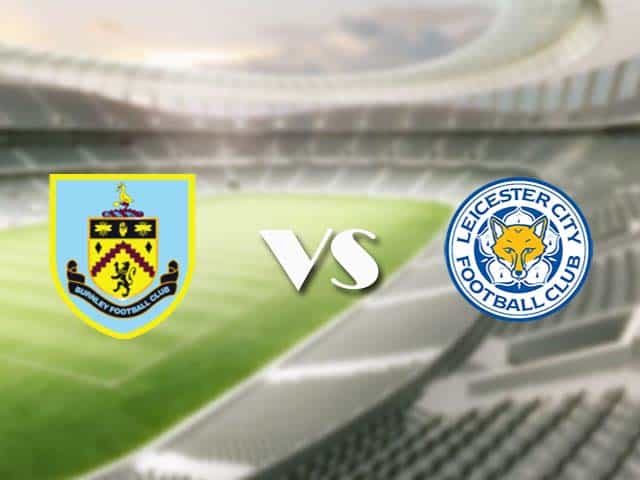 Soi kèo nhà cái trận Burnley vs Leicester, 4/3/2021 Soi kèo nhà cái trận Burnley vs Leicester, 4/3/2021