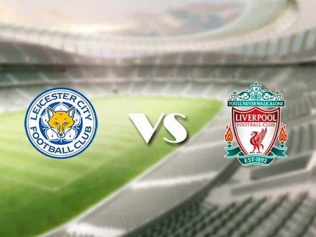 Soi kèo nhà cái trận Leicester vs Liverpool, 13/2/2021 Soi kèo nhà cái trận Leicester vs Liverpool, 13/2/2021