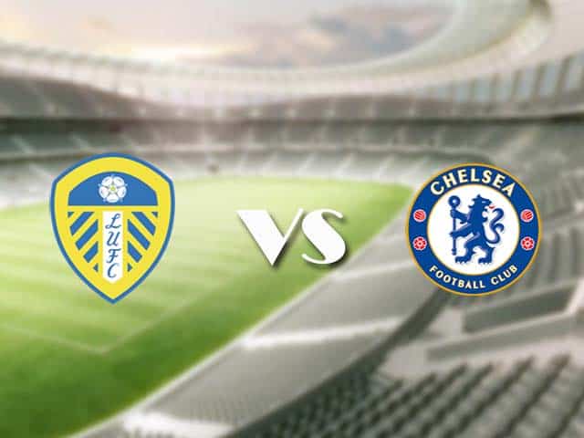 Soi kèo nhà cái trận Leeds vs Chelsea, 13/3/2021 Soi kèo nhà cái trận Leeds vs Chelsea, 13/3/2021