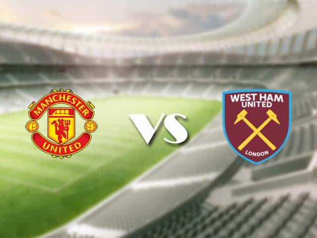 Soi kèo nhà cái trận Man Utd vs West Ham, 15/3/2021 Soi kèo nhà cái trận Man Utd vs West Ham, 15/3/2021