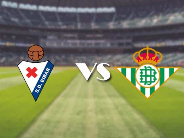 Soi kèo nhà cái trận Eibar vs Betis, 14/05/2021 Soi kèo nhà cái trận Eibar vs Betis, 14/05/2021
