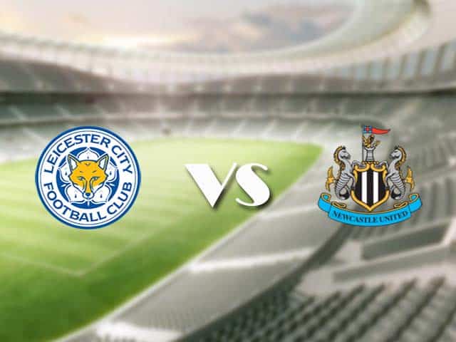 Soi kèo nhà cái trận Leicester vs Newcastle, 08/05/2021 Soi kèo nhà cái trận Leicester vs Newcastle, 08/05/2021