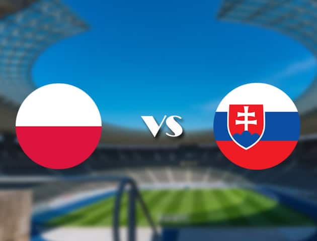 Soi kèo nhà cái trận Ba Lan vs Slovakia, 14/06/2021 Soi kèo nhà cái trận Ba Lan vs Slovakia, 14/06/2021
