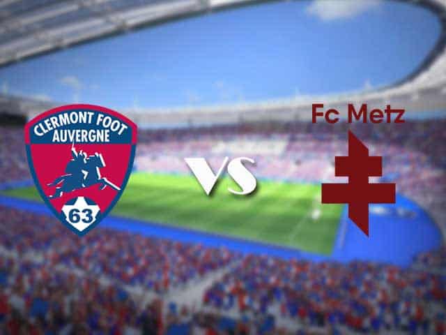 Soi kèo nhà cái trận Clermont vs Metz, 29/08/2021 Soi kèo nhà cái trận Clermont vs Metz, 29/08/2021