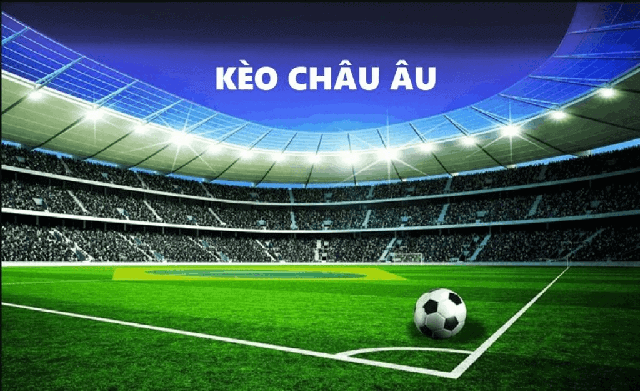 Kèo châu âu là gì? Chia sẻ kinh nghiệm đọc kèo cực chuẩn Keo chau au la gi? Chia se kinh nghiem doc keo cuc chuan