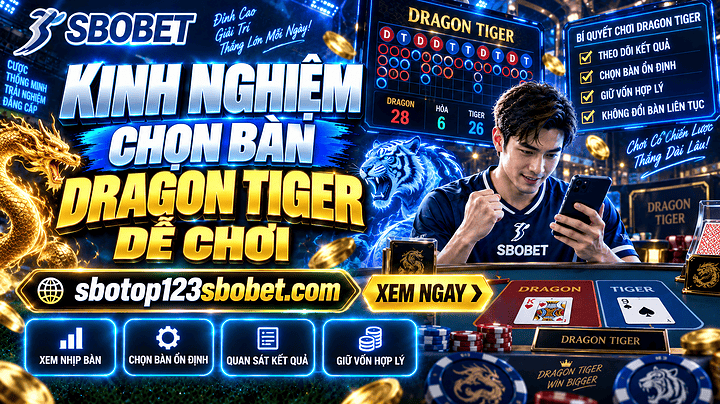 Kinh nghiệm chọn bàn Dragon Tiger dễ chơi trước khi bắt đầu đặt cược